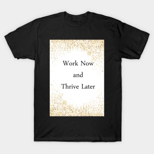 Work Now and Thrive Later T-Shirt